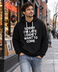Sorry I'm Late I Didn't Want To Come Hoodie